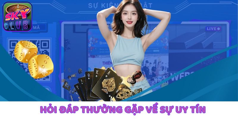 Hỏi đáp thường gặp tại SkyClub về độ uy tín