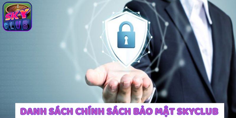 Liệt kê danh sách chính sách bảo mật tại SkyClub