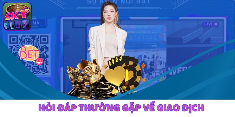 Tìm hiểu hỏi đáp thường gặp về vấn đề giao dịch